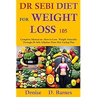 Dr Sebi Diet For Weight Loss 105: Complete Manual on How To lose Weight Naturally Through Dr Sebi Alkaline Plant Diet Eating Plan Dr Sebi Diet For Weight Loss 105: Complete Manual on How To lose Weight Naturally Through Dr Sebi Alkaline Plant Diet Eating Plan Kindle Paperback