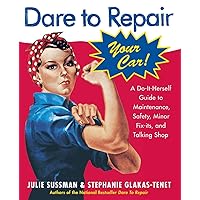 Dare To Repair Your Car: A Do-It-Herself Guide to Maintenance, Safety, Minor Fix-Its, and Talking Shop Dare To Repair Your Car: A Do-It-Herself Guide to Maintenance, Safety, Minor Fix-Its, and Talking Shop Paperback