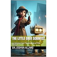 The Little Data Scientist (The Chronicles of STEM Sleuths Book 1)