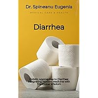 Holistic Approaches to Diarrhea: Integrating Modern Medicine with Traditional Wisdom Holistic Approaches to Diarrhea: Integrating Modern Medicine with Traditional Wisdom Kindle Paperback