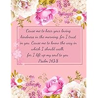 Cause me to hear your loving kindness in the morning, for I trust in you. Cause me to know the way in which I should walk, for I lift up my soul to ... | Pretty Floral Bible Verse Cover Quote