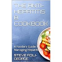 THE ANTI-HEPATITIS B COOKBOOK: A Foodie's Guide To Managing Hepatitis B (SMART DIET SYSTEM - UNVEILING THE SECRET BENEFITS OF SMART EATING TO STAY FIT AND HEALTHY Book 4) THE ANTI-HEPATITIS B COOKBOOK: A Foodie's Guide To Managing Hepatitis B (SMART DIET SYSTEM - UNVEILING THE SECRET BENEFITS OF SMART EATING TO STAY FIT AND HEALTHY Book 4) Kindle Hardcover Paperback