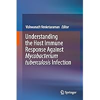 Understanding the Host Immune Response Against Mycobacterium tuberculosis Infection Understanding the Host Immune Response Against Mycobacterium tuberculosis Infection Kindle Hardcover Paperback