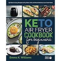Keto Air Fryer Cookbook for Beginners: 150 Quick & Easy Recipes to Fry, Bake, Grill, and Roast Delicious Low-Carb Meals