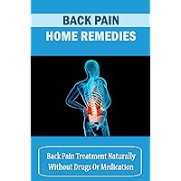 Back Pain Home Remedies: Back Pain Treatment Naturally Without Drugs Or Medication