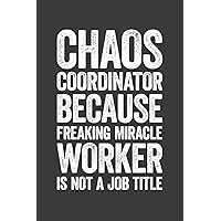 Chaos Coordinator Because Freaking Miracle Worker Is Not A Job Title: 6 x 9 Blank Lined Notebook Journal - Funny Saying Sarcastic Work Gag Gift for Office Coworkers, Employees, Adults, Boss