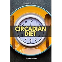 Circadian Diet: A Beginner’s 3-Week Step-by-Step Guide for Weight Loss and Health With Recipes and a Meal Plan