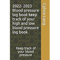 2022- 2023 Blood pressure log book keep track of your high and low blood pressure log book: Keep track of your blood pressure