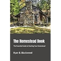 The Homestead Book: The Essential Guide to Starting Your Homestead
