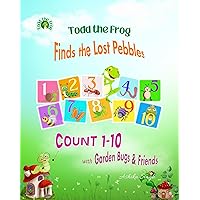 Todd the Frog Finds the Lost Pebbles: Count 1-10 with Garden Bugs and Friends