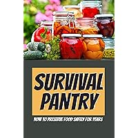 Survival Pantry: How To Preserve Food Safely For Years