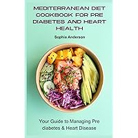 Mediterranean diet cookbook for pre diabetes and heart health: Your Guide to Managing Pre diabetes & Heart Disease Mediterranean diet cookbook for pre diabetes and heart health: Your Guide to Managing Pre diabetes & Heart Disease Paperback Kindle