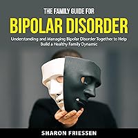 The Family Guide for Bipolar Disorder: Understanding and Managing Bipolar Disorder Together to Help Build a Healthy Family Dynamic The Family Guide for Bipolar Disorder: Understanding and Managing Bipolar Disorder Together to Help Build a Healthy Family Dynamic Audible Audiobook