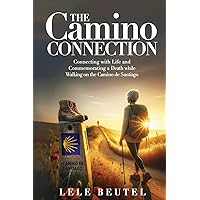 The Camino Connection: Connecting with Life and Commemorating a Death while Walking on the Camino de Santiago (Senior Travel Series) The Camino Connection: Connecting with Life and Commemorating a Death while Walking on the Camino de Santiago (Senior Travel Series) Paperback Kindle