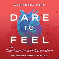 Dare to Feel: The Transformational Path of the Heart Dare to Feel: The Transformational Path of the Heart Audible Audiobook Hardcover Kindle