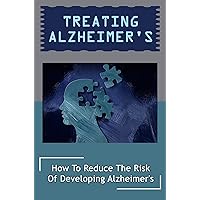 Treating Alzheimer's: How To Reduce The Risk Of Developing Alzheimer's