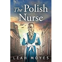 The Polish Nurse: A WW2 Historical Fiction Novel (World War II Brave Women Fiction)