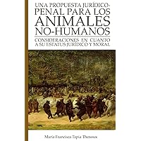 UNA PROPUESTA JURÍDICO-PENAL PARA LOS ANIMALES NO-HUMANOS: CONSIDERACIONES EN CUANTO A SU ESTATUS JURÍDICO Y MORAL (Spanish Edition) UNA PROPUESTA JURÍDICO-PENAL PARA LOS ANIMALES NO-HUMANOS: CONSIDERACIONES EN CUANTO A SU ESTATUS JURÍDICO Y MORAL (Spanish Edition) Paperback Kindle