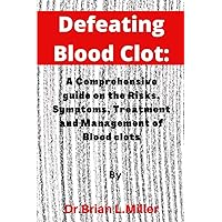 Defeating Blood Clot:: A Comprehensive Guide on the Risks, Symptoms, Treatment and Management of Blood Clots By Dr. Brian L. Miller Defeating Blood Clot:: A Comprehensive Guide on the Risks, Symptoms, Treatment and Management of Blood Clots By Dr. Brian L. Miller Paperback Kindle