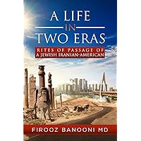 A LIFE in TWO ERAS: Rites of Passage of A Jewish Iranian- American A LIFE in TWO ERAS: Rites of Passage of A Jewish Iranian- American Paperback