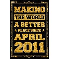 Making The World a Better Place Since April 2011: Notebook / Journal / Diary / Happy 12rd Birthday Celebration / Birthday Gift for Boys and Girls Born ... Unique April Birthday Present Idea, 120 Pages
