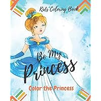 Be My Princess: Kids Coloring Book: Coloring book for kids, color your princess, kids coloring book, how to color and draw human.