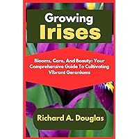 Growing Irises : Blooms of Elegance: A Comprehensive Guide to Cultivating and Caring for Irises Growing Irises : Blooms of Elegance: A Comprehensive Guide to Cultivating and Caring for Irises Kindle Paperback