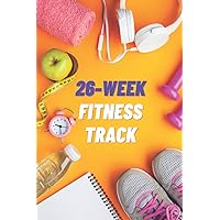 Fitness Track Journal: 26-Week Fitness Tracker to Meet Your Health Goals