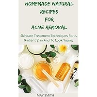 HOMEMADE NATURAL RECIPES FOR ACNE REMOVAL: Sskincare Treatment Techniques For A Radiant And To Look Young HOMEMADE NATURAL RECIPES FOR ACNE REMOVAL: Sskincare Treatment Techniques For A Radiant And To Look Young Kindle Paperback