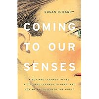 Coming to Our Senses: A Boy Who Learned to See, a Girl Who Learned to Hear, and How We All Discover the World Coming to Our Senses: A Boy Who Learned to See, a Girl Who Learned to Hear, and How We All Discover the World Hardcover Audible Audiobook Kindle