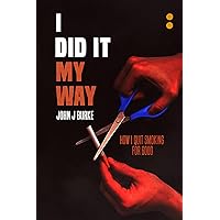 I Did It My Way : How I Quit Smoking for Good I Did It My Way : How I Quit Smoking for Good Kindle Paperback