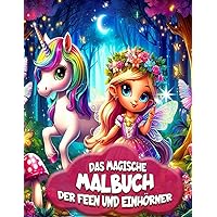 Das Magische Malbuch Der Feen und Einhörner: 60 Schöne Motive mit Einhörnern und Feen für Kinder von 4 bis 8 Jahren (German Edition)