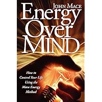 Energy Over Mind: How to Control Your Life Using the Mace Energy Method Energy Over Mind: How to Control Your Life Using the Mace Energy Method Paperback Kindle