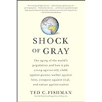 Shock of Gray: The Aging of the World's Population and How it Pits Young Against Old, Child Against Parent, Worker Against Boss, Company Against Rival, and Nation Against Nation Shock of Gray: The Aging of the World's Population and How it Pits Young Against Old, Child Against Parent, Worker Against Boss, Company Against Rival, and Nation Against Nation Kindle Hardcover Audible Audiobook Paperback Audio CD