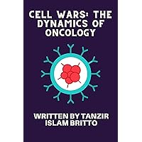 Cell Wars: The Dynamics of Oncology: Battlefield Micro: The Epic Struggle Against Cancer