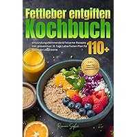 Fettleber entgiften Kochbuch: 110 + entzündungshemmende & fettarme Rezepte inkl. präventiver 31 Tage Leberfasten Plan für optimale Leberwerte (German Edition)