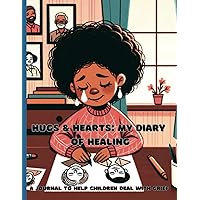 Hugs and Hearts: My Diary of Healing: A journal book for children to creatively memorialize a loved one that they have lost, 60 pages, 8.5x11