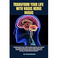 TRANSFORM YOUR LIFE WITH VAGUS NERVE MAGIC: Unleashing the Power Within to Reset, Activate, and Triumph Over Anxiety, Depression, Stress, Inflammation, while Amplifying Your Inherent Ability to Heal TRANSFORM YOUR LIFE WITH VAGUS NERVE MAGIC: Unleashing the Power Within to Reset, Activate, and Triumph Over Anxiety, Depression, Stress, Inflammation, while Amplifying Your Inherent Ability to Heal Kindle Paperback