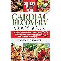 CARDIAC RECOVERY COOKBOOK: A Complete Guide to Heart-Healthy Eating with Delicious and Nutritious Recipes for Heart Attack and Heart Surgery, Plus 30-Day Meal Plan