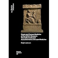 Greek and Roman Medicine at the British Museum: The Instruments and Accoutrements of Ancient Medicine (British Museum Research Publications)