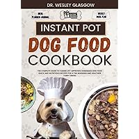 INSTANT POT DOG FOOD COOKBOOK: The Complete Guide to Canine Vet-Approved Homemade Dog Food Quick and Nutritious recipes for a Tail Wagging and ... Ultimate Series for Healthy Canine Cuisine) INSTANT POT DOG FOOD COOKBOOK: The Complete Guide to Canine Vet-Approved Homemade Dog Food Quick and Nutritious recipes for a Tail Wagging and ... Ultimate Series for Healthy Canine Cuisine) Paperback Kindle