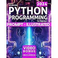 Python Programming for Beginners: The New Complete Prompt Illustrated Guide for Immediate Mastery. From Zero to Coding Hero with Exercises, Exclusive Projects, and Ultra-Fast Learning Techniques