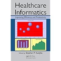 Healthcare Informatics: Improving Efficiency and Productivity Healthcare Informatics: Improving Efficiency and Productivity Kindle Hardcover