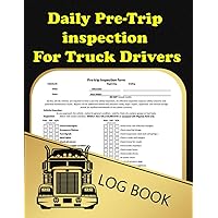 Daily Pre-Trip inspection For Truck Drivers: Detailed Pre Trip Vehicle Inspection Checklist Logbook for Drivers and Truckers, 120 Pages