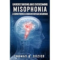 Understanding and Overcoming Misophonia: A Conditioned Aversive Reflex Disorder Understanding and Overcoming Misophonia: A Conditioned Aversive Reflex Disorder Paperback Kindle
