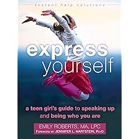Express Yourself: A Teen Girl’s Guide to Speaking Up and Being Who You Are (The Instant Help Solutions Series) Express Yourself: A Teen Girl’s Guide to Speaking Up and Being Who You Are (The Instant Help Solutions Series) Paperback Kindle