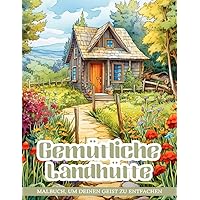 Gemütliche Landhütte Malbuch: Malvorlagen oder mit ländlichen Bauernhäusern, entspannenden Landschaften & Ruhe (German Edition)