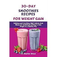 30-DAY SMOOTHIES RECIPES FOR WEIGHT GAIN: Delicious and Nutritious High-Calorie Fruit Blends for Individuals Looking to Gain Weight in a Healthy Way (NUTRITIOUS JUICING AND SMOOTHIE FOR LIFE) 30-DAY SMOOTHIES RECIPES FOR WEIGHT GAIN: Delicious and Nutritious High-Calorie Fruit Blends for Individuals Looking to Gain Weight in a Healthy Way (NUTRITIOUS JUICING AND SMOOTHIE FOR LIFE) Kindle Paperback
