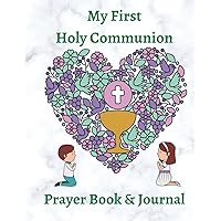 My First Holy Communion Prayer Book & Journal: A Prayer Book and Journal to record all the beautiful memories and also to keep journaling your thoughts, feelings to grow in the love of Christ.etc. My First Holy Communion Prayer Book & Journal: A Prayer Book and Journal to record all the beautiful memories and also to keep journaling your thoughts, feelings to grow in the love of Christ.etc. Paperback