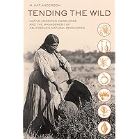 Tending the Wild: Native American Knowledge and the Management of California's Natural Resources Tending the Wild: Native American Knowledge and the Management of California's Natural Resources Paperback Audible Audiobook Hardcover Audio CD